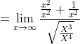 =\lim_{x\rightarrow \infty }\frac{\frac{x^{2}}{x^{2}}+\frac{1}{x^{2}}}{\sqrt{\frac{X^{3}}{X^{4}}}}